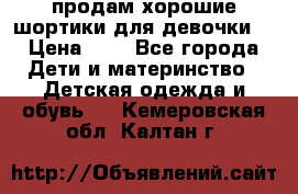 продам хорошие шортики для девочки  › Цена ­ 7 - Все города Дети и материнство » Детская одежда и обувь   . Кемеровская обл.,Калтан г.